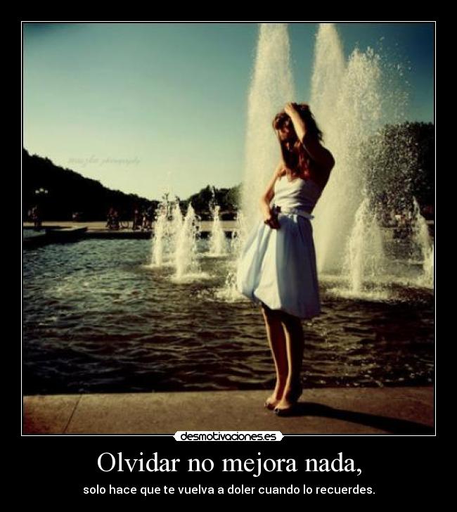 Olvidar no mejora nada, - 