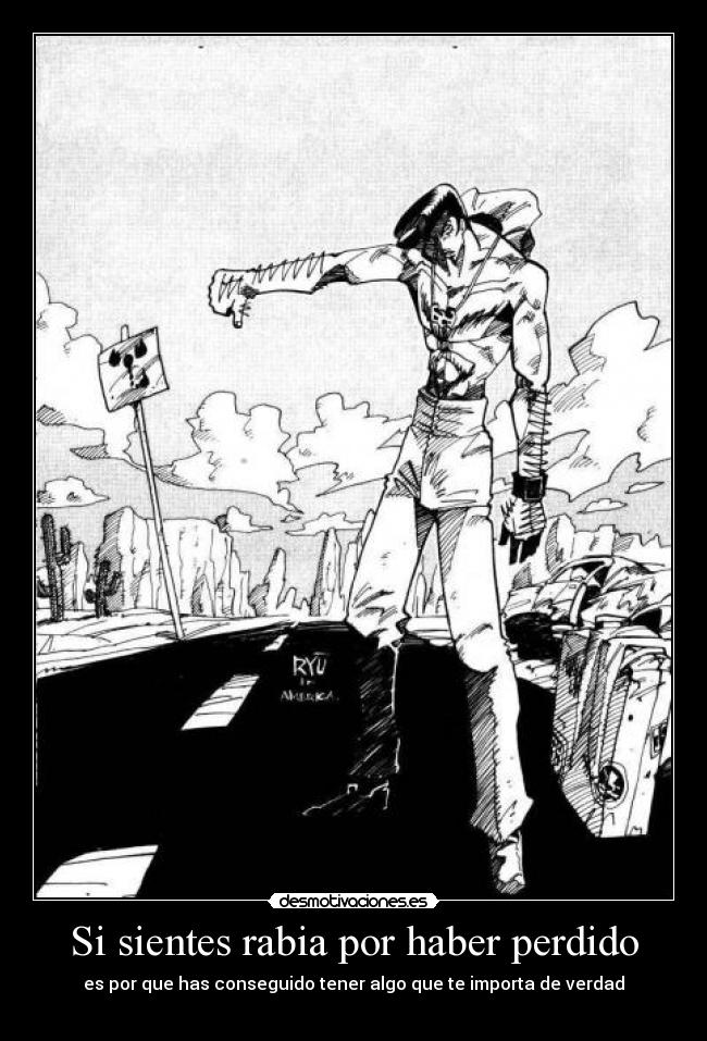 Si sientes rabia por haber perdido - es por que has conseguido tener algo que te importa de verdad
