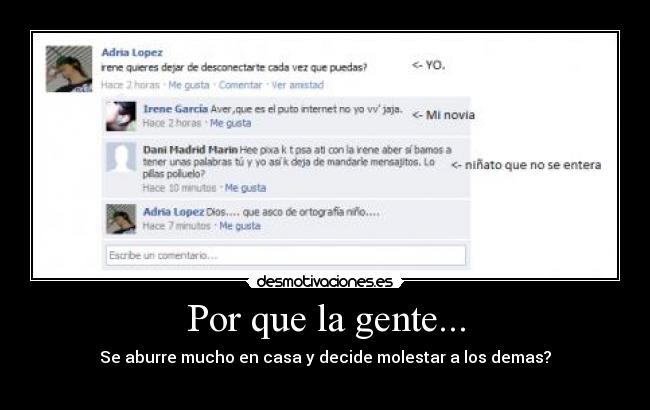 Por que la gente... - Se aburre mucho en casa y decide molestar a los demas?