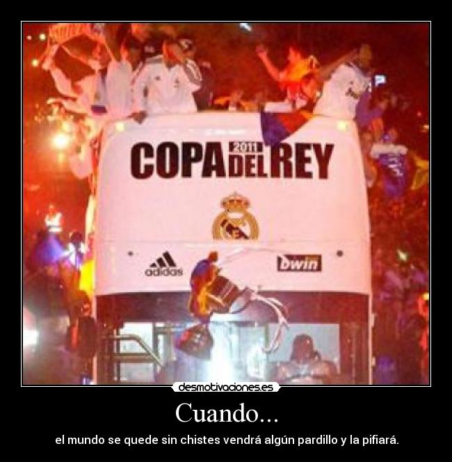 Cuando... - el mundo se quede sin chistes vendrá algún pardillo y la pifiará.