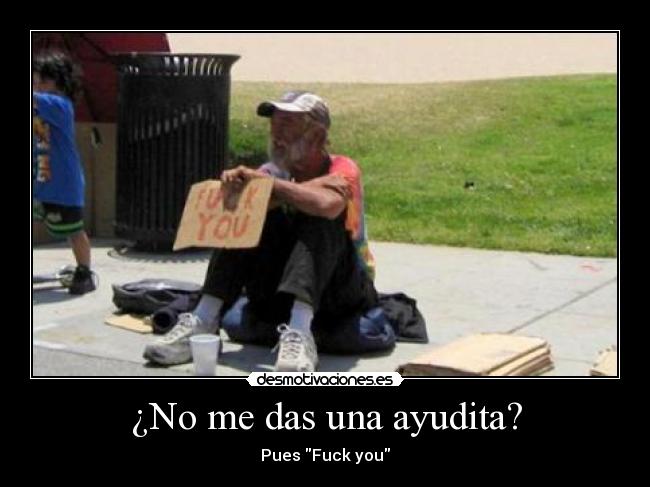 ¿No me das una ayudita? - Pues Fuck you