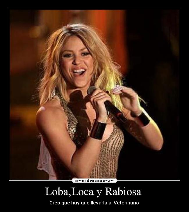 Loba,Loca y Rabiosa  - Creo que hay que llevarla al Veterinario 