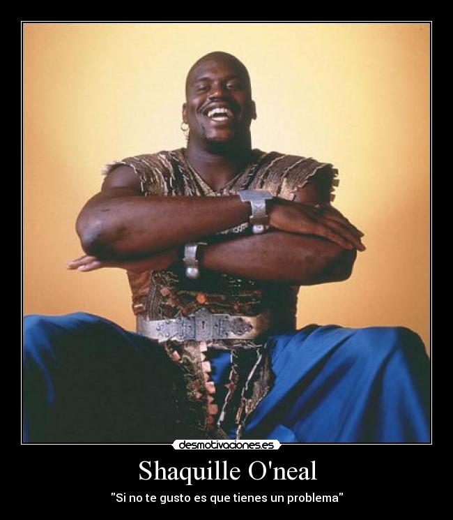 Shaquille Oneal - Si no te gusto es que tienes un problema