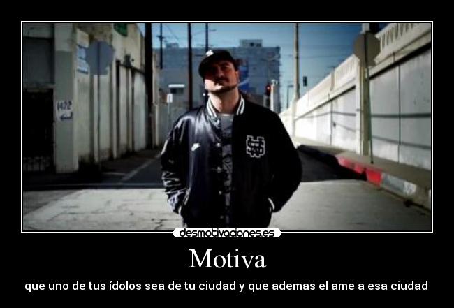 Motiva - que uno de tus ídolos sea de tu ciudad y que ademas el ame a esa ciudad