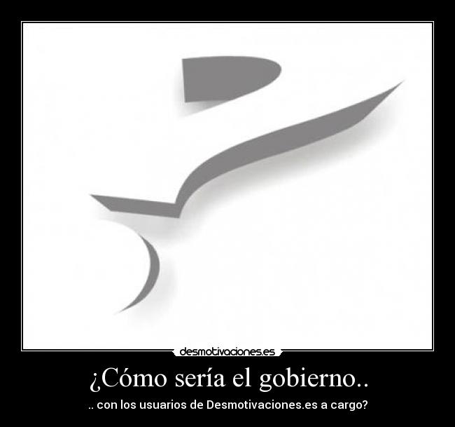 ¿Cómo sería el gobierno.. -