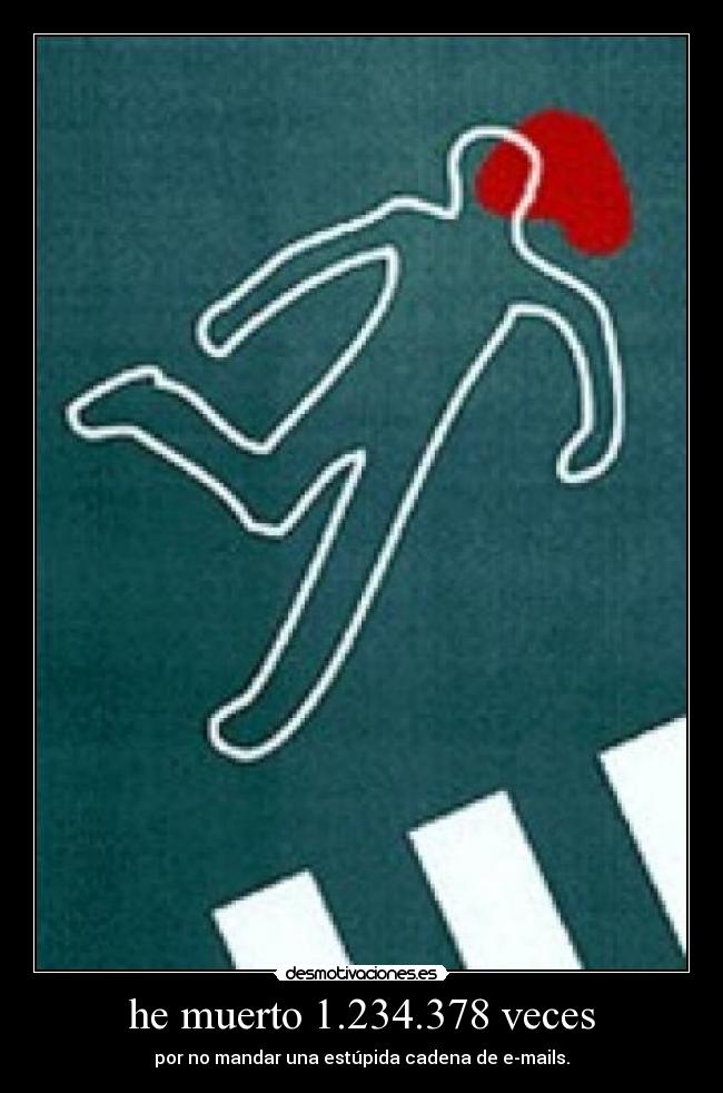 he muerto 1.234.378 veces - por no mandar una estúpida cadena de e-mails.