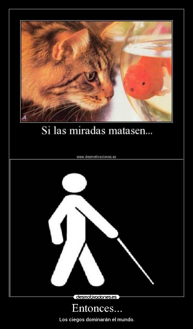Entonces... - Los ciegos dominarán el mundo.