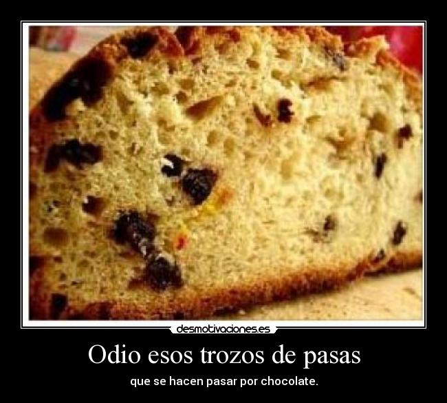 Odio esos trozos de pasas -