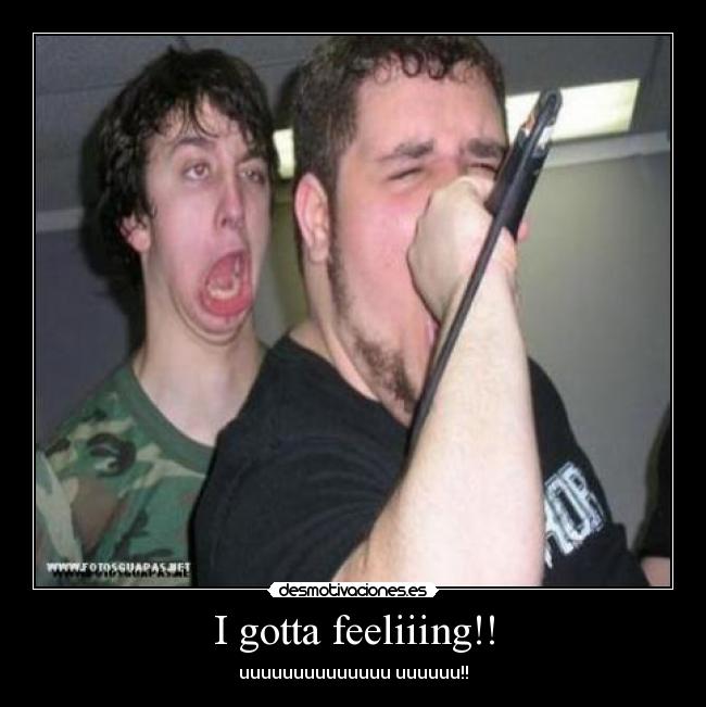 I gotta feeliiing!! -