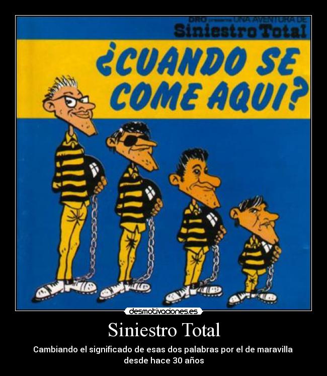 Siniestro Total - Cambiando el significado de esas dos palabras por el de maravilla 
desde hace 30 años