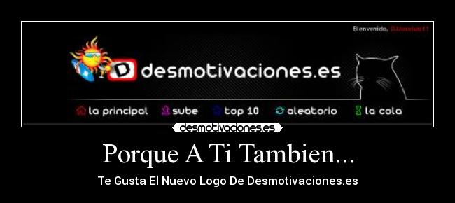 Porque A Ti Tambien... - Te Gusta El Nuevo Logo De Desmotivaciones.es