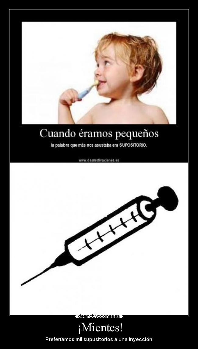 ¡Mientes! - Preferíamos mil supusitorios a una inyección.