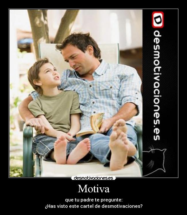 Motiva - que tu padre te pregunte:
¿Has visto este cartel de desmotivaciones?