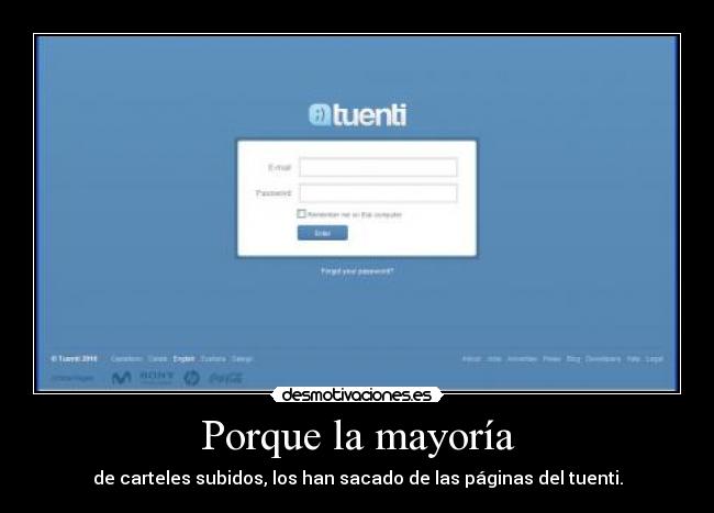 Porque la mayoría - de carteles subidos, los han sacado de las páginas del tuenti.