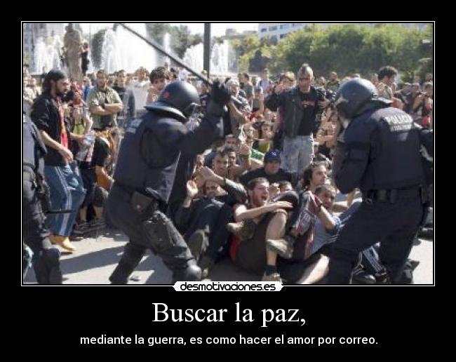 Buscar la paz, - mediante la guerra, es como hacer el amor por correo.