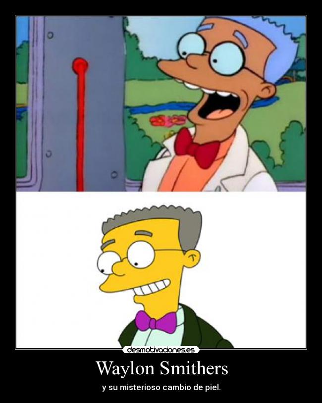 Waylon Smithers - y su misterioso cambio de piel.