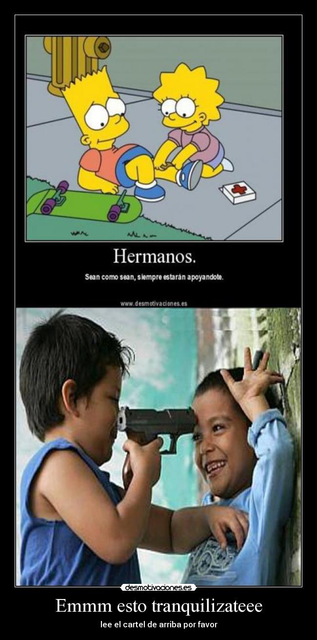 Emmm esto tranquilizateee - lee el cartel de arriba por favor