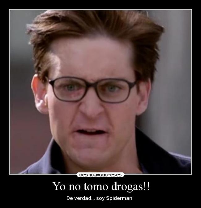 Yo no tomo drogas!! - De verdad... soy Spiderman!