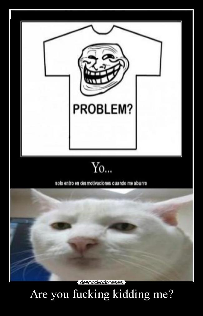 Are you fucking kidding me? -