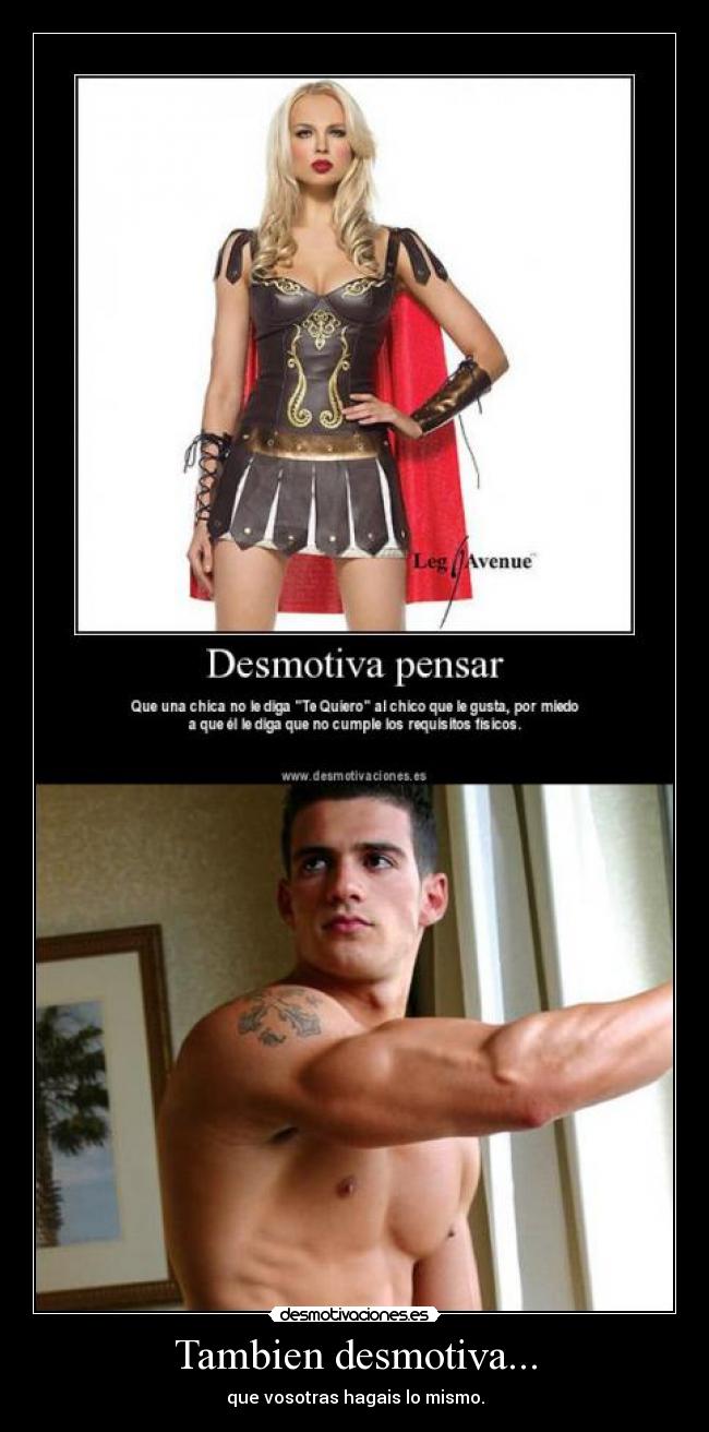 Tambien desmotiva... - que vosotras hagais lo mismo.
