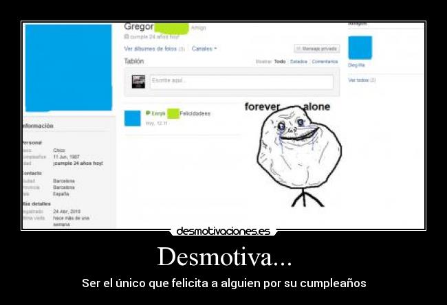Desmotiva... - Ser el único que felicita a alguien por su cumpleaños