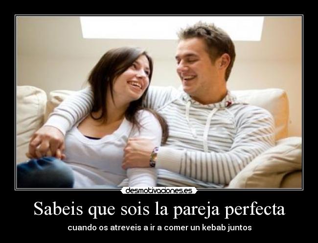 Sabeis que sois la pareja perfecta -