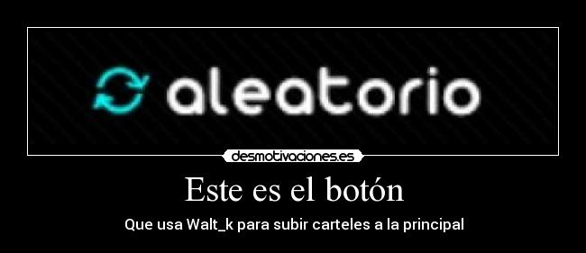 Este es el botón - Que usa Walt_k para subir carteles a la principal