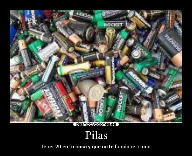 Pilas - Tener 20 en tu casa y que no te funcione ni una.