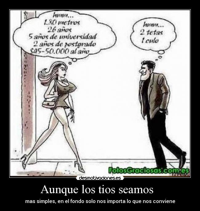 Aunque los tios seamos   - mas simples, en el fondo solo nos importa lo que nos conviene