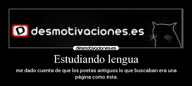 Estudiando lengua - me dado cuenta de que los poetas antiguos lo que buscaban era una
página como ésta.
