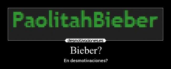Bieber? - En desmotivaciones?