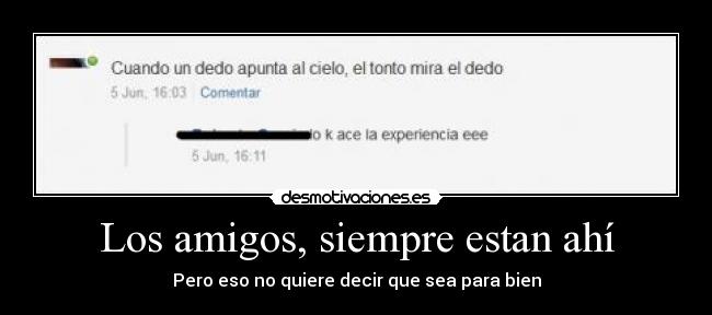 Los amigos, siempre estan ahí - Pero eso no quiere decir que sea para bien