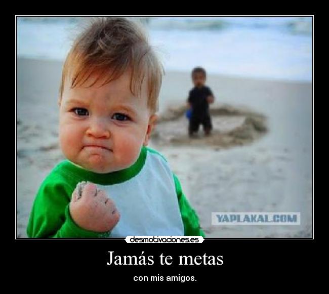 Jamás te metas - con mis amigos.