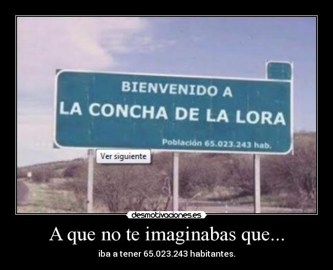 A que no te imaginabas que... - iba a tener 65.023.243 habitantes.