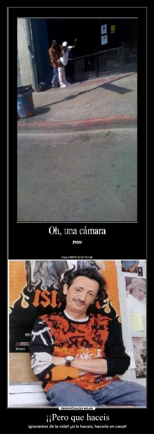 ¡¡Pero que haceis - ignorantes de la vida!! ¡¡si lo haceis, hacerlo en casa!!