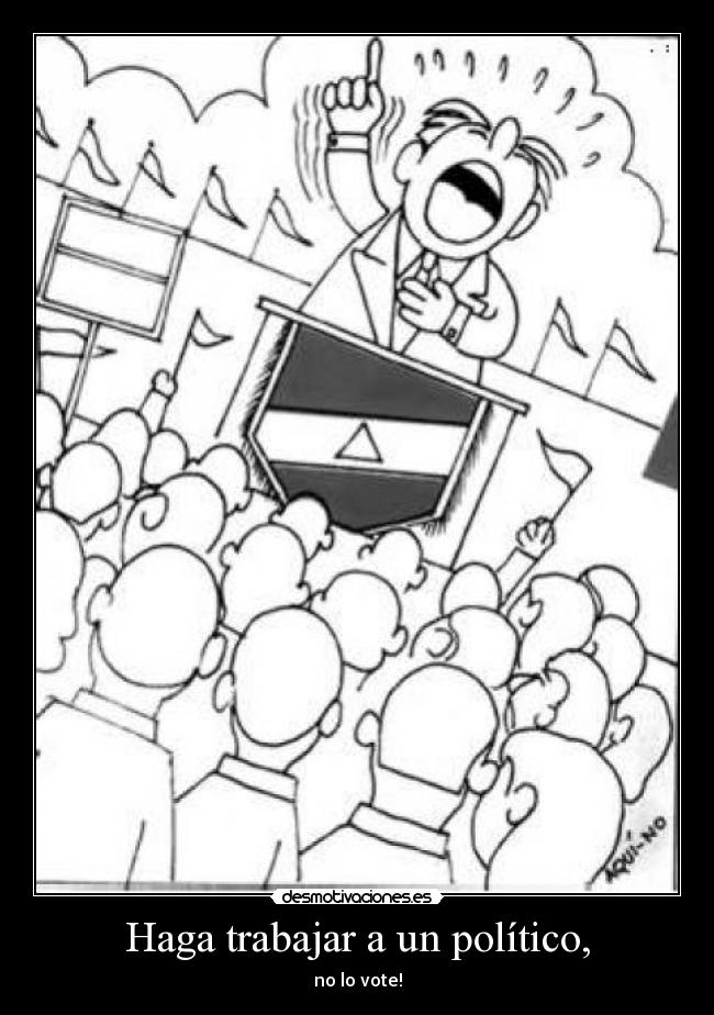 Haga trabajar a un político, -