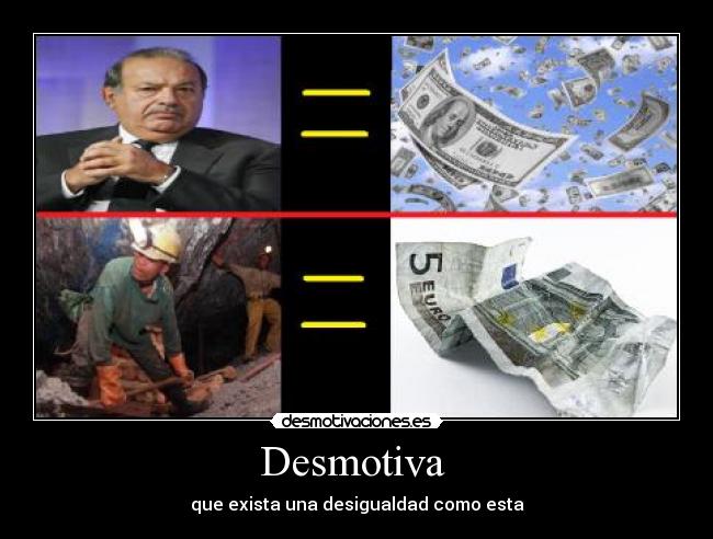 Desmotiva  - que exista una desigualdad como esta
