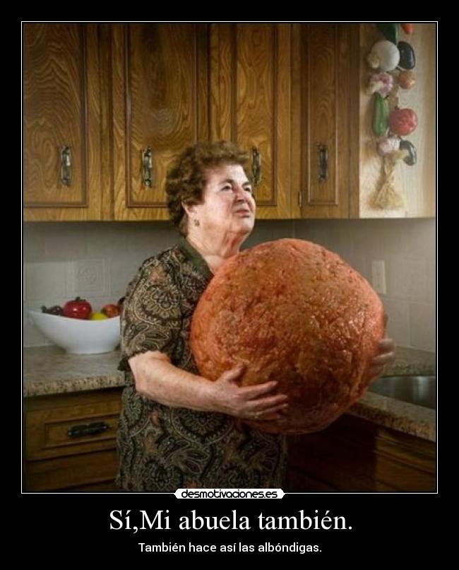 Sí,Mi abuela también. -