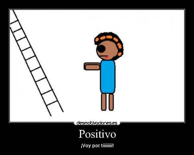 Positivo - ¡Voy por tiiiiiiii!