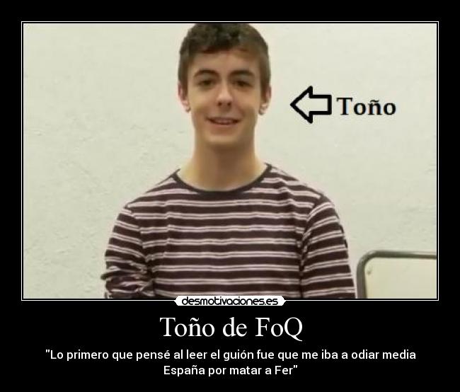 Toño de FoQ - Lo primero que pensé al leer el guión fue que me iba a odiar media
España por matar a Fer