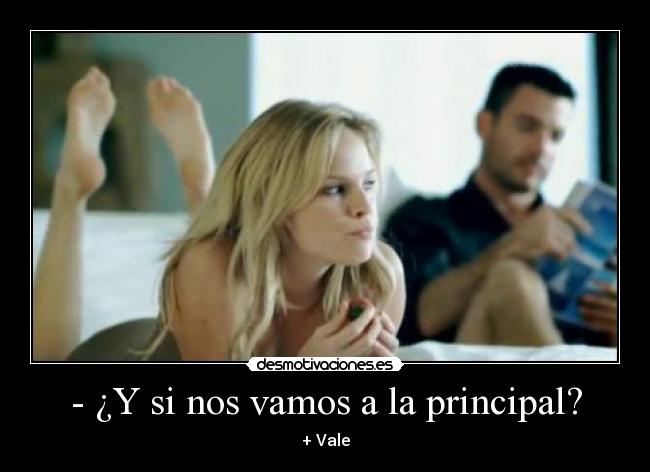 - ¿Y si nos vamos a la principal? - + Vale