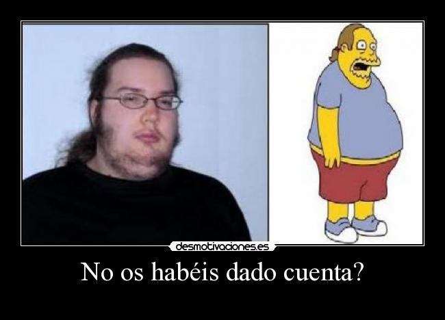 No os habéis dado cuenta? -