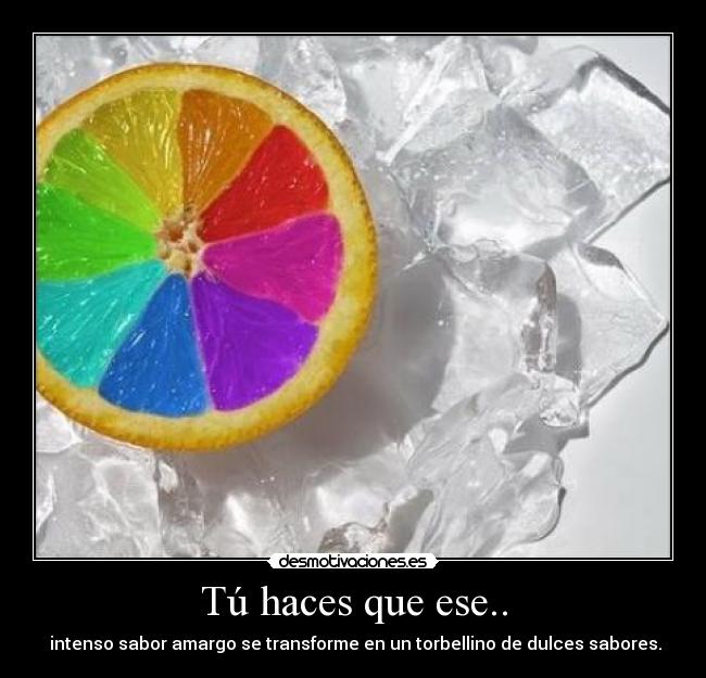 Tú haces que ese.. -