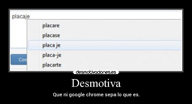 Desmotiva - Que ni google chrome sepa lo que es.