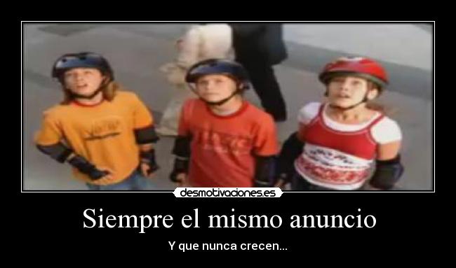 Siempre el mismo anuncio - Y que nunca crecen...