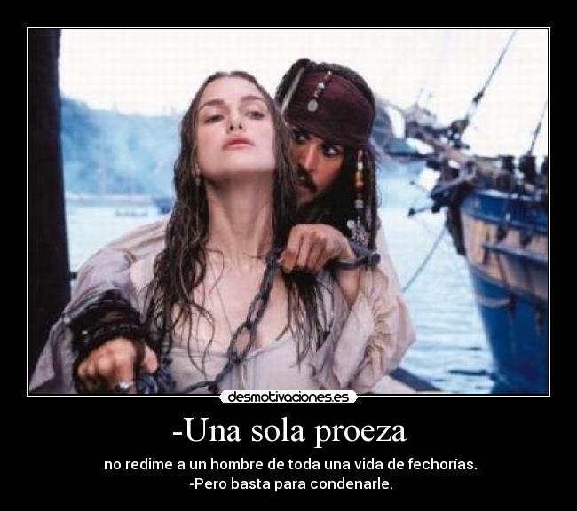 -Una sola proeza -  no redime a un hombre de toda una vida de fechorías.
 -Pero basta para condenarle.