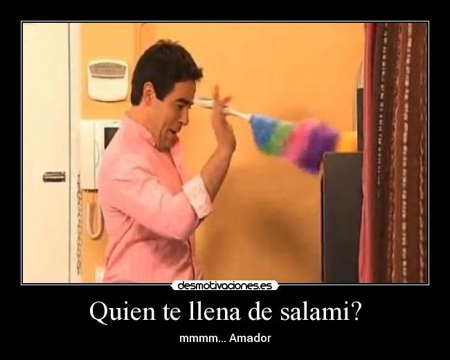 Quien te llena de salami? - mmmm... Amador