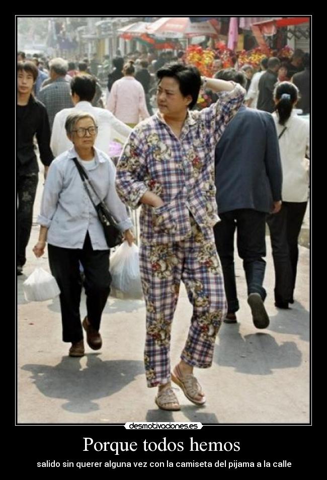 Porque todos hemos - salido sin querer alguna vez con la camiseta del pijama a la calle