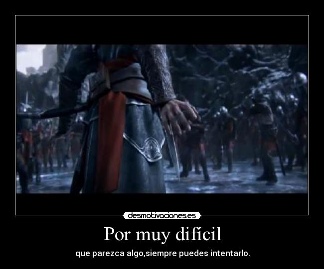 Por muy difícil - que parezca algo,siempre puedes intentarlo.