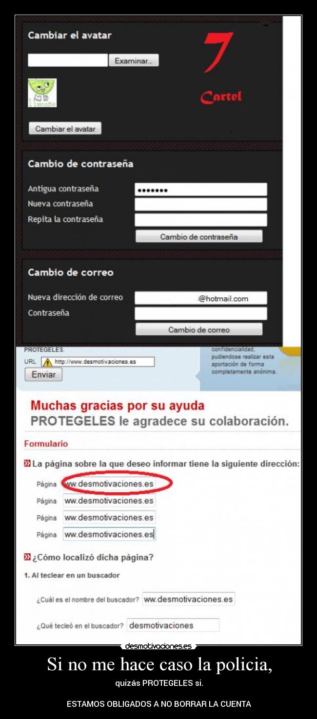 Si no me hace caso la policia, - quizás PROTEGELES si.
ESTAMOS OBLIGADOS A NO BORRAR LA CUENTA